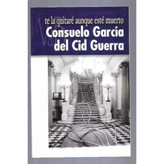 Te la quitaré aunque esté muerto. Consuelo García del Cid Guerra.
